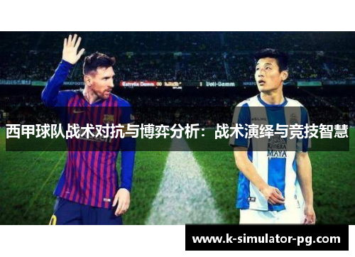 西甲球队战术对抗与博弈分析：战术演绎与竞技智慧