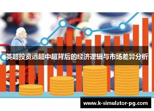 英超投资远超中超背后的经济逻辑与市场差异分析 英超投资远超中超背后的经济逻辑与市场差异分析