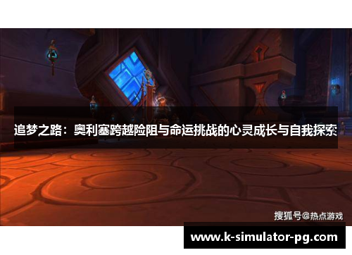 追梦之路：奥利塞跨越险阻与命运挑战的心灵成长与自我探索