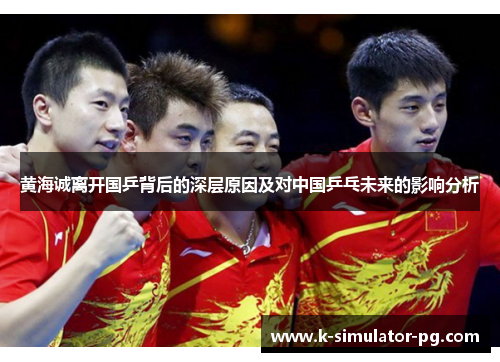 黄海诚离开国乒背后的深层原因及对中国乒乓未来的影响分析 黄海诚离开国乒背后的深层原因及对中国乒乓未来的影响分析