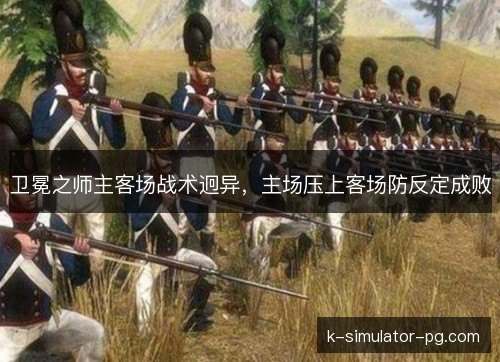 卫冕之师主客场战术迥异，主场压上客场防反定成败